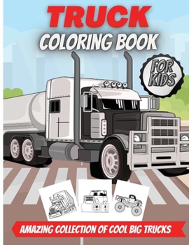 Truck Coloring Book For Kids: Amazing Collection of Cool Trucks, High Quality Illustrations