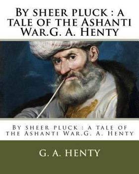 Paperback By sheer pluck: a tale of the Ashanti War.G. A. Henty Book