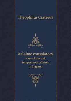 Paperback A Calme consolatory view of the sad tempestuous affaires in England Book