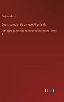 Hardcover Cours complet de Langue Allemande: Petit cours de versions ou exercices en allemand - Tome 3 [French] Book