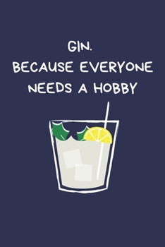 Gin. Because Everyone Needs A Hobby: Secret Santa Gifts For Coworkers Novelty Christmas Gifts for Colleagues Funny Naughty Rude Gag Notebook/Journal, Silly Office Writing Stationary for Wife Husband B