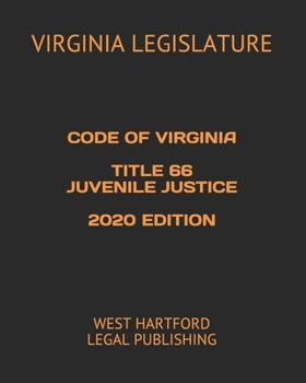 CODE OF VIRGINIA TITLE 66 JUVENILE JUSTICE 2020 EDITION: WEST HARTFORD LEGAL PUBLISHING