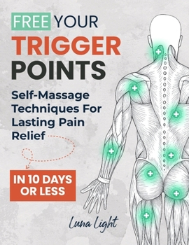Paperback Free Your Trigger Points: Self-Massage Techniques For Lasting Pain Relief In 10 Days Or Less Book