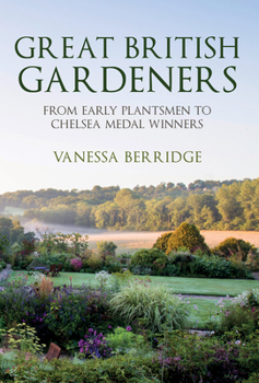 Great British Gardeners: From the Early Plantsmen to Chelsea Medal Winners