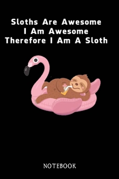 Paperback Sloths Are Awesome - I Am Awesome - Therefore I Am A Sloth: Sloth Notebook Journal - Blank Wide Ruled Paper - Funny Sloth Accessories - Sloth Gifts fo Book