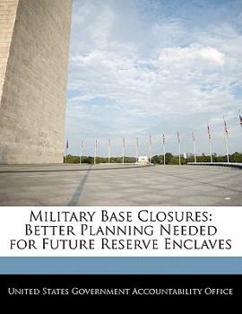 Paperback Military Base Closures: Better Planning Needed for Future Reserve Enclaves Book