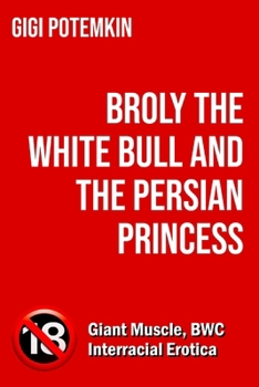 Broly the White Bull and the Persian Princess (Adult books by Gigi Potemkin)