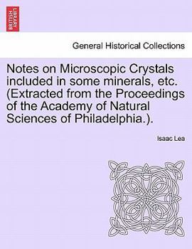 Paperback Notes on Microscopic Crystals Included in Some Minerals, Etc. (Extracted from the Proceedings of the Academy of Natural Sciences of Philadelphia.). Book