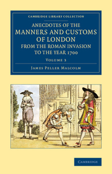 Paperback Anecdotes of the Manners and Customs of London from the Roman Invasion to the Year 1700 - Volume 3 Book