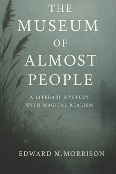 THE MUSEUM OF ALMOST PEOPLE: A Literary Mystery with Magical Realism