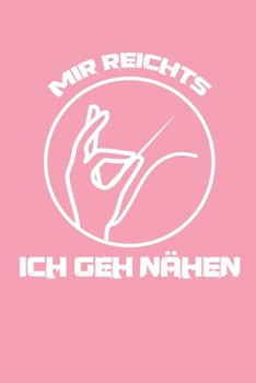 Notizbuch: Notizbuch Nähen; Dieses schöne Notizbuch  zeigt den Spruch "Mir reichts ich geh Nähen" (German Edition)