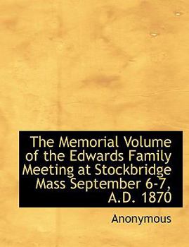Paperback The Memorial Volume of the Edwards Family Meeting at Stockbridge Mass September 6-7, A.D. 1870 Book