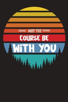 Paperback May The Course Be With You: Disc Golf Scorecard Score Record Keeper and Journal for Disc Golf Course- 120 Disc Golf Scorecards 6"x9". Book