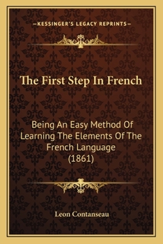 Paperback The First Step In French: Being An Easy Method Of Learning The Elements Of The French Language (1861) Book