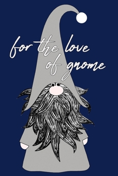 Paperback For The Love Of Gnome: A Journal For Gnome Lovers (100 Unlined Blank Pages, Soft Cover) (Medium 6" x 9"): Great gift for gnome lovers! Book