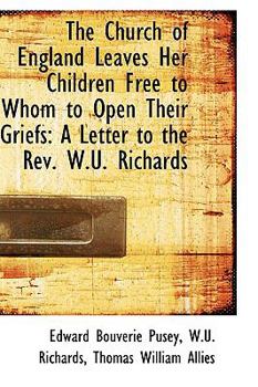 Paperback The Church of England Leaves Her Children Free to Whom to Open Their Griefs: A Letter to the REV. W. Book