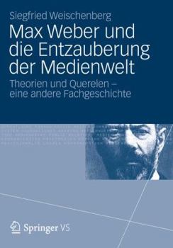 Hardcover Max Weber Und Die Entzauberung Der Medienwelt: Theorien Und Querelen - Eine Andere Fachgeschichte [German] Book