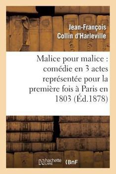 Paperback Malice Pour Malice: Comédie En 3 Actes Représentée Pour La Première Fois À Paris En 1803 [French] Book