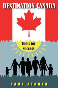Paperback Destination Canada: Tools for Success: Proven strategies for a quick and easy Immigration to Canada Book