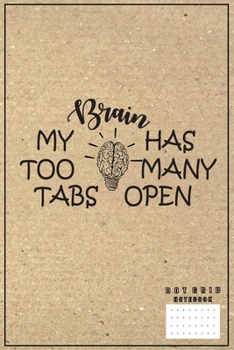 Paperback My Brain Has Too Many Tabs Open Dot Grid Notebook: Paper Texture Cover Dot Graph Notebook Book