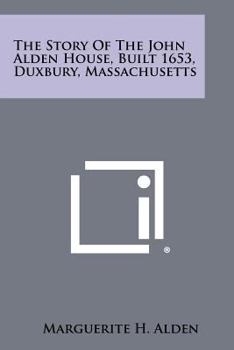 Paperback The Story Of The John Alden House, Built 1653, Duxbury, Massachusetts Book