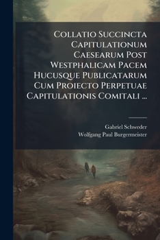 Paperback Collatio Succincta Capitulationum Caesearum Post Westphalicam Pacem Hucusque Publicatarum Cum Proiecto Perpetuae Capitulationis Comitali ... [Romanian] Book