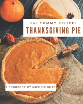 Paperback 365 Yummy Thanksgiving Pie Recipes: Explore Yummy Thanksgiving Pie Cookbook NOW! Book