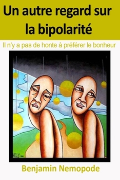 Paperback Un autre regard sur la bipolarité: Il n'y a pas de honte à préférer le bonheur [French] Book