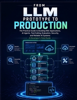From LLM Prototype to Production: The Practical Guide to Building RAG Applications, AI Agents, Tool Calling, Evaluation, Security, and Reliable AI Systems - A developer's field guide