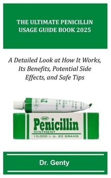 Paperback The Ultimate Penicillin Usage Guide Book 2025: A Detailed Look at How It Works, Its Benefits, Potential Side Effects, and Safe Tips Book