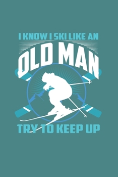 I Know I Ski Like An Old Man Try to Keep Up: Funny Ski Gift 6X9 Journal Paper Book