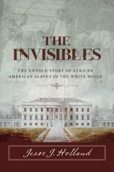 Paperback The Invisibles: The Untold Story of African American Slaves in the White House Book