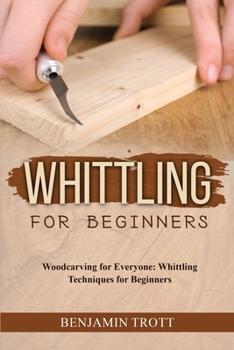 Paperback Whittling for Beginners: Woodcarving for Everyone: Whittling Techniques for Beginners Book