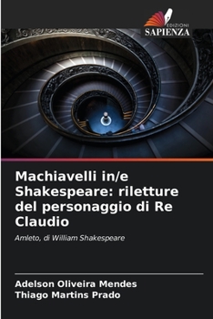 Paperback Machiavelli in/e Shakespeare: riletture del personaggio di Re Claudio [Italian] Book