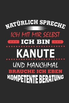 Natürlich spreche ich mit mir selbst Ich bin Kanute und manchmal brauche ich eben kompetente Beratung: Notizbuch mit 110 linierten Seiten, Nutzung ... Schild bzw. Poster möglich (German Edition)