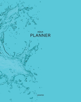 Undated Aqua Planner: Fresh Stream of Water| 12 Month - 1 Year No Date Daily Weekly Monthly Business Journal| Calendar Organizer with To-Do List, ... Games for your Relaxation (Colored  Planner)