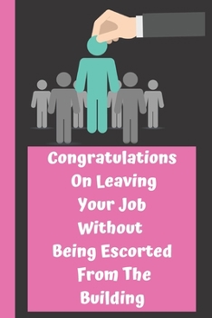 Paperback Congratulations On Leaving Your Job Without Being Escorted From The Building: Funny Saying On Cover, Great Gifts For leaving job gifts for women And S Book