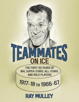 Paperback Teammates on Ice: The First 50 Years of NHL Super-Stars, All-Stars and Role Players 1917-18 to 1966-67 Book