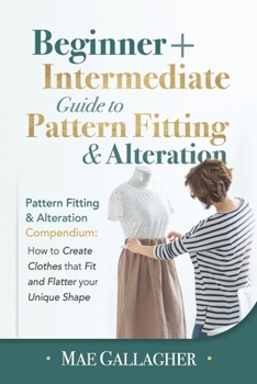 Paperback Pattern Fitting: Beginner + Intermediate Guide to Pattern Fitting and Alteration: Pattern Fitting and Alteration Compendium: How to Cre Book
