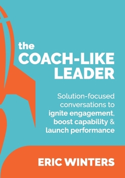 Paperback The Coach-like Leader: Solution-focused conversations to ignite engagement, boost capability & launch performance Book