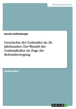 Paperback Geschichte der Grabmäler im 20. Jahrhundert. Der Wandel der Grabmalkultur im Zuge der Reformbewegung [German] Book