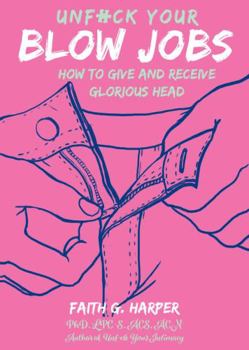 Paperback Unfuck Your Blow Jobs: How to Give and Receive Glorious Head Book