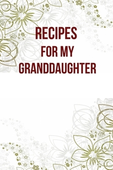 Paperback Recipes For My Granddaughter: An empty cookbook for bread lovers, cooking recipes, notes, writing recipes and favorite meals, inserting ingredients Book