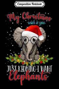 Paperback Composition Notebook: My Christmas wish is you Just Kidding I want Elephants Journal/Notebook Blank Lined Ruled 6x9 100 Pages Book