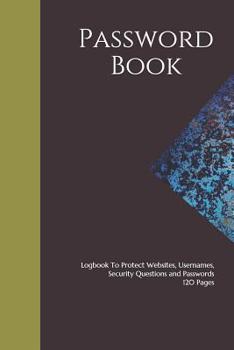 Paperback Password Book: Logbook To Protect Websites, Usernames, Security Questions and Passwords 120 Pages Book