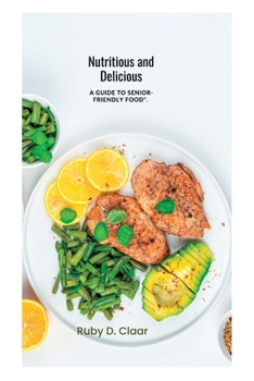 Paperback Nutritious and Delicious: A Guide to Senior-friendly Food Book