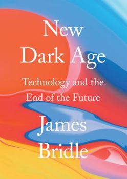 Hardcover New Dark Age: Technology and the End of the Future Book