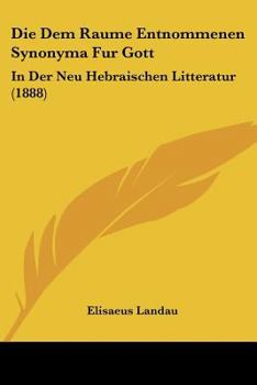 Paperback Die Dem Raume Entnommenen Synonyma Fur Gott: In Der Neu Hebraischen Litteratur (1888) [German] Book