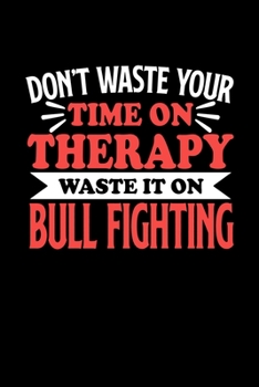 Paperback Don't Waste Your Time On Therapy Waste It On Bull Fighting: Graph Paper Notebook with 120 pages 6x9 perfect as math book, sketchbook, workbookGift for Book