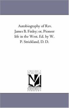 Paperback Autobiography of Rev. James B. Finley; or, Pioneer Life in the West. Ed. by W. P. Strickland, D. D. Book